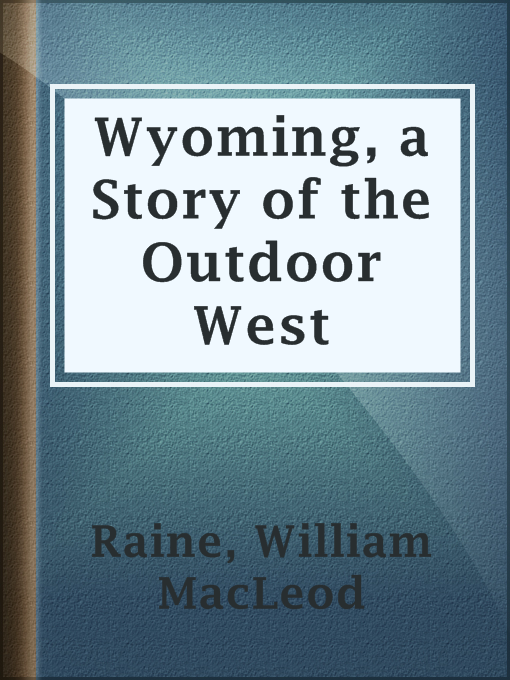 Title details for Wyoming, a Story of the Outdoor West by William MacLeod Raine - Available